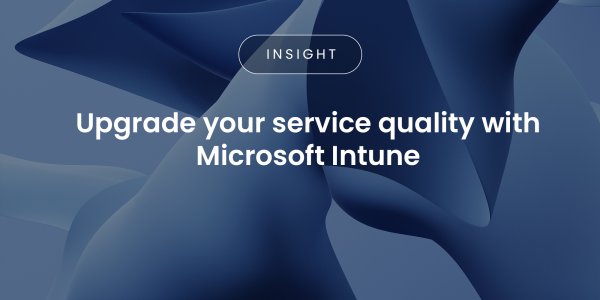 Upgrade your service quality with Microsoft Intune Upgrade your service quality with Microsoft Intune